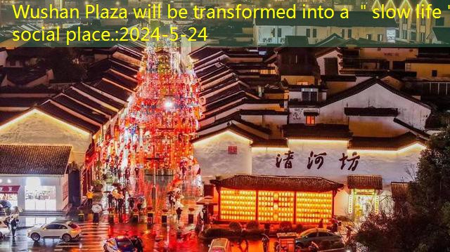 Wushan Plaza will be transformed into a ＂slow life＂ social place.